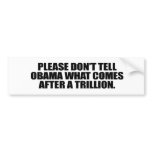 Please don't tell Obama what comes after a trillio Bumper Stickers