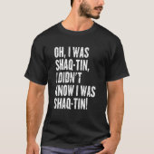 ああ私はShaq Tin私はShaq Tinだったことを知らなかった Tシャツ (正面)