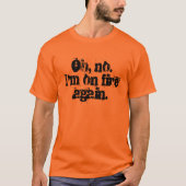 ああ、いいえ。 私は火に再度あります Tシャツ (正面)