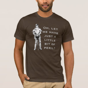ああ、私を持っていますちょうどほんの僅か危険を許可して下さいか。 Tシャツ