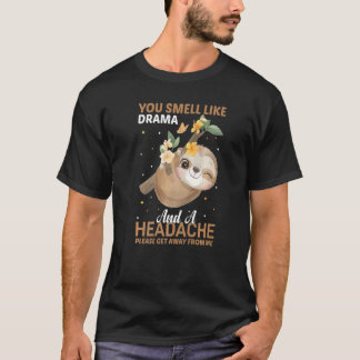 あなたからはドラマと頭痛が漂ってる。どっか行ってくれない? Tシャツ