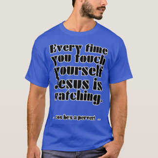あなたがあなたのtouchするたびにイエスは彼のために見ている tシャツ