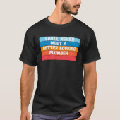 あなたがより見栄えの良い配管工に会うことは決してないだろう Tシャツ (正面)