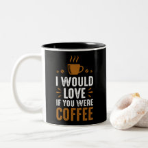 あなたがコーヒーだったら最高に嬉しい