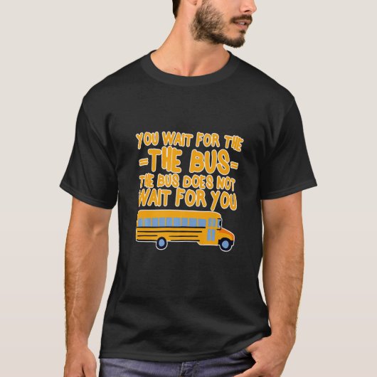あなたがバスを待つ、バスはあなたを待たない Tシャツ (正面)
