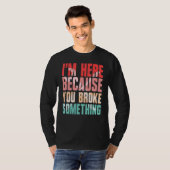 あなたが何かを壊したから私がここにいる Tシャツ (正面フル)