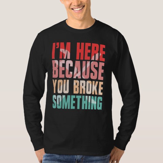 あなたが何かを壊したから私がここにいる Tシャツ (正面)