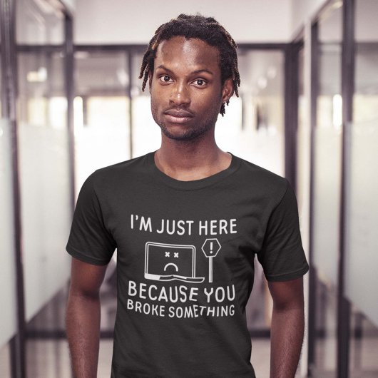 あなたが何かを壊したから私はここにいる Tシャツ