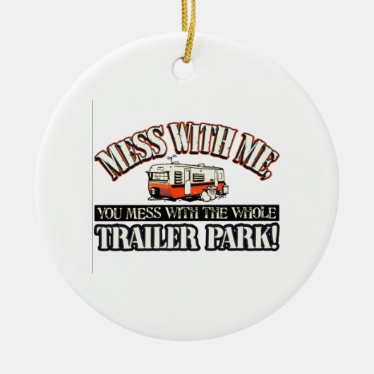 あなたが全トレーラパークと台なしにする私との混乱 セラミックオーナメント (正面)