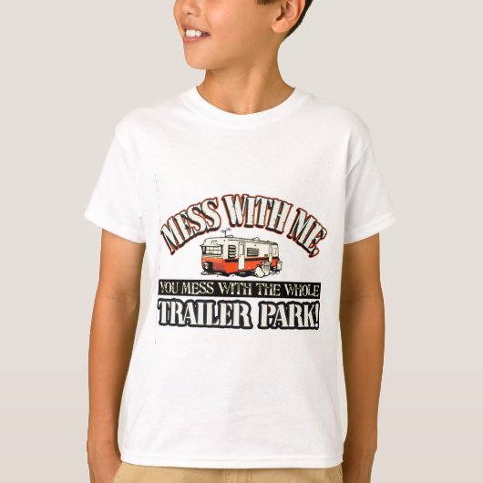あなたが全トレーラパークと台なしにする私との混乱 Tシャツ (正面)