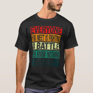 あなたが出会う人は誰でもあなたが知らない何らかの戦いに挑んでいる Tシャツ