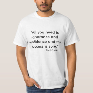 "あなたが必要とするのは無知および自信およびt…だけです tシャツ