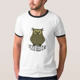 あなたが必要とするフクロウは私です Tシャツ