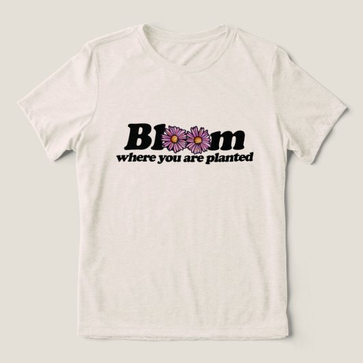 あなたが植えられた場所で咲き誇れ トライブレンドTシャツ (デザイン正面)