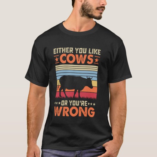 あなたが牛を好きか、間違っているかのどちらかです Tシャツ (正面)