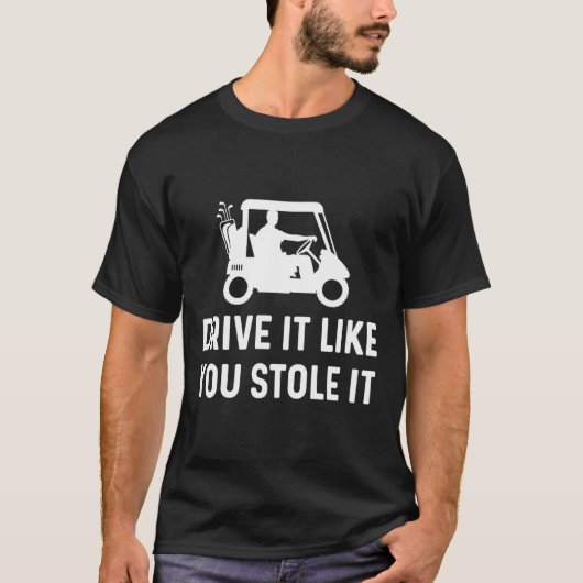 あなたが盗んだように運転 – Golf おもしろい Cart Sayin Tシャツ (正面)