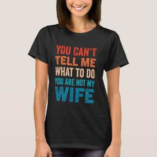 あなたが私に何をするようにと言うことはできませんあなたは私の妻ではありません Tシャツ