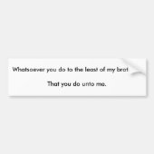 あなたが私の兄弟の最少にするものは何でも; T… バンパーステッカー (正面)