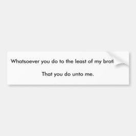 あなたが私の兄弟の最少にするものは何でも; T… バンパーステッカー