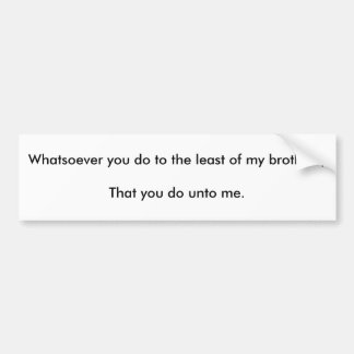 あなたが私の兄弟の最少にするものは何でも; T… バンパーステッカー