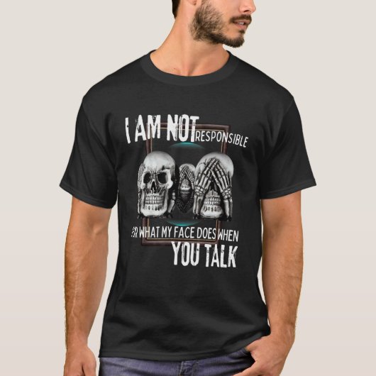 あなたが話しているとき私の顔が何をしているかについては責任を負いません Tシャツ (正面)