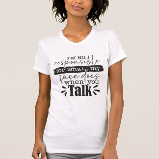 あなたが話している時私の顔が何をしているかについては責任を負いません Tシャツ