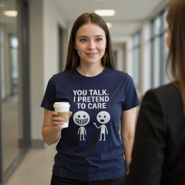 あなたが話す。私は気にしているフリをする。 Tシャツ