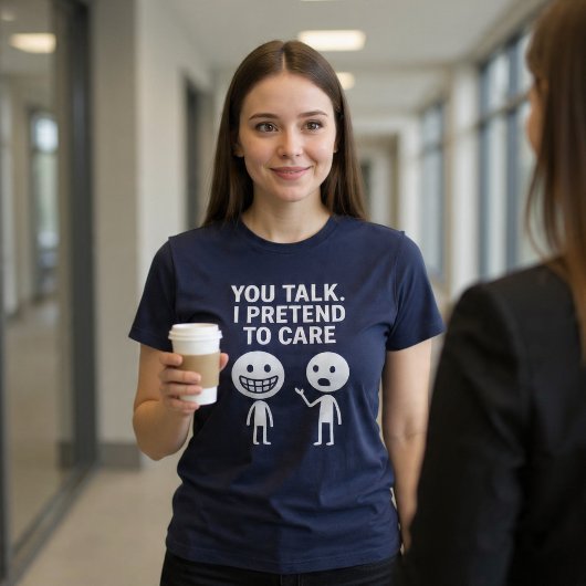 あなたが話す。私は気にしているフリをする。 Tシャツ