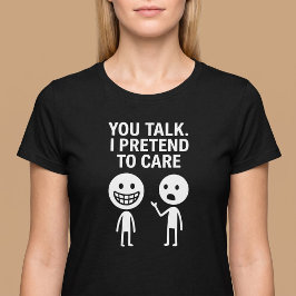 あなたが話す。私は気にしているフリをする。 Tシャツ