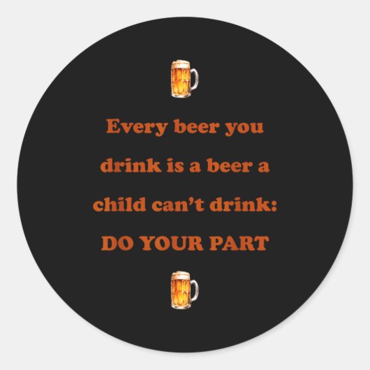 あなたが飲むすべてのビールは、子供が飲むことができないビールだ ラウンドシール (正面)