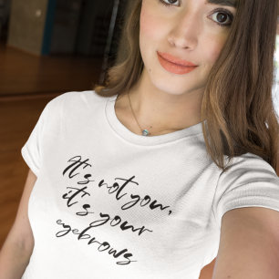 あなたじゃない、あなたの眉毛が問題なの Tシャツ