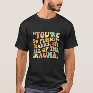 あなたってほんと面白いよね、トラウマ全部ありがとう Tシャツ