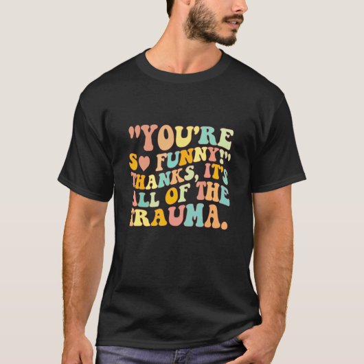 あなたってほんと面白いよね、トラウマ全部ありがとう Tシャツ (正面)