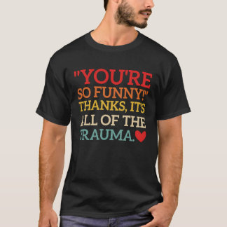 あなたって本当にトラウマのおかげで楽しんでるよね 感謝してるよ Tシャツ