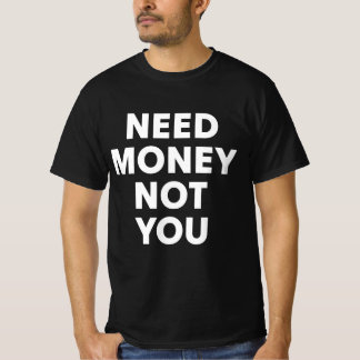 あなたではなくお金が必要 Tシャツ