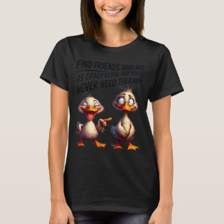 あなたと同じくらいヤバい友達を見つけるアヒル Tシャツ