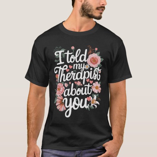 あなたについてセラピストに話しました Tシャツ (正面)