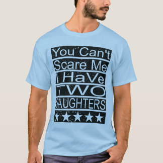 あなたには私を怖がらせることはできません。私は娘が二人いる父親です Tシャツ