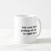 あなたのお尻を得ていたらあなたの医者に尋ねて下さい コーヒーマグカップ (正面右)