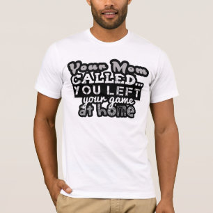 あなたのお母さんはあなたのゲームのTシャツを家庭で残されて電話しまし Tシャツ