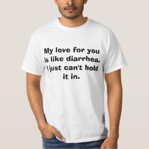 あなたのための私の愛は下痢のようです。 私はどうしても…できません Tシャツ