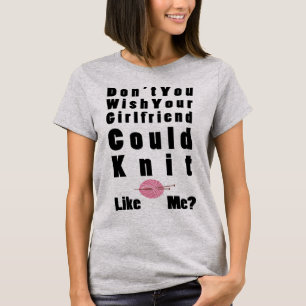 あなたのガールフレンドが私のように編むことができる願い Tシャツ