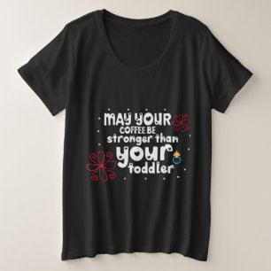 あなたのコーヒーがあなたの幼児より強くてもよろしい プラスサイズTシャツ