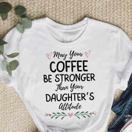 あなたのコーヒーが娘のコーヒーより強くなってほしい Tシャツ