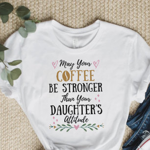 あなたのコーヒーが娘のコーヒーより強くなってほしい Tシャツ