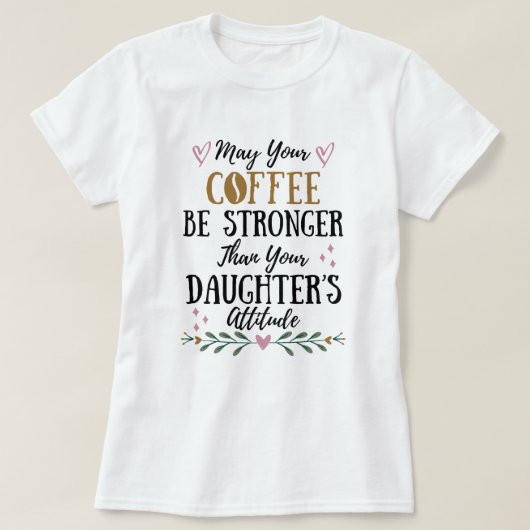 あなたのコーヒーが娘のコーヒーより強くなってほしい Tシャツ (デザイン正面)