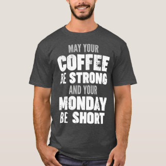 あなたのコーヒーが強く、月曜日が短いかどうか Tシャツ