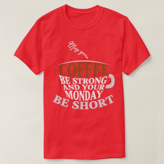あなたのコーヒーが強く、月曜日が短いかどうか Tシャツ (デザイン正面)