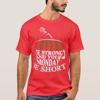 あなたのコーヒーが強く、月曜日が短いかどうか Tシャツ