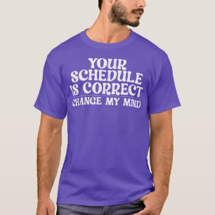 あなたのスケジュールは正しい私の心を変更する学校Cou Tシャツ